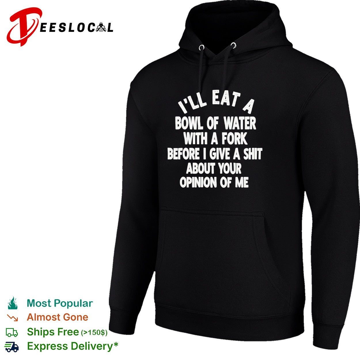 I will eat a bowl of water with a fork before I give a shit about your opinion of me shirt