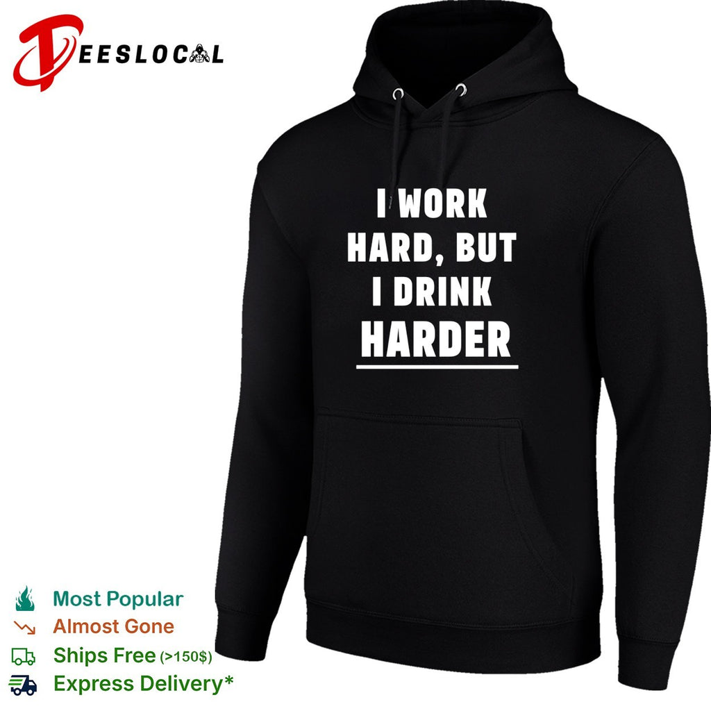 I work hard but I drink harder shirt