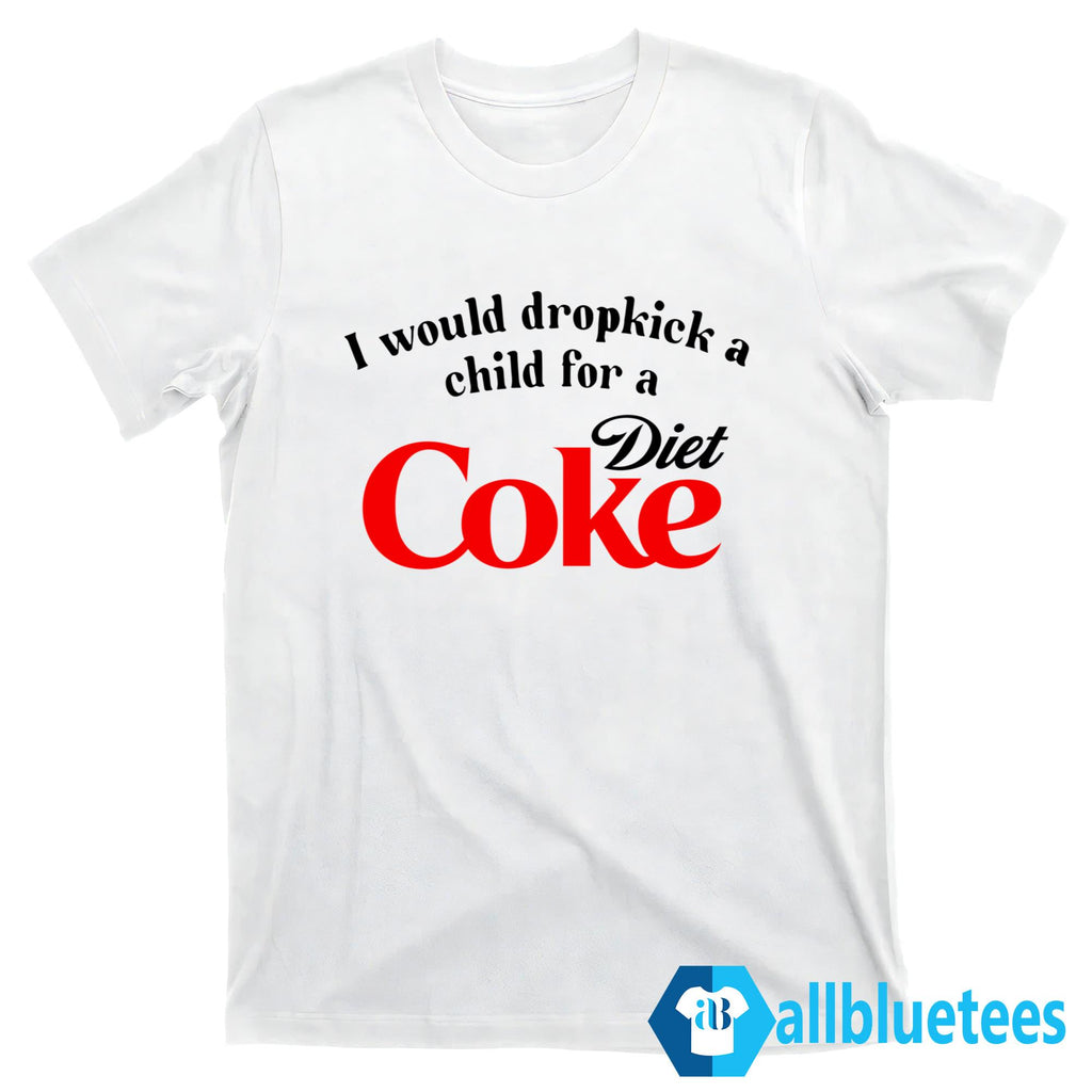 I Would Dropkick A Child For A Diet Coke Shirt