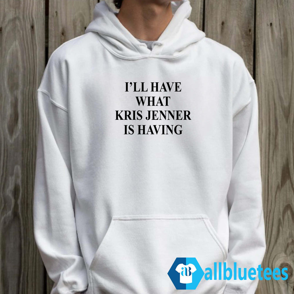 I’ll Have What Kris Jenner Is Having Shirt