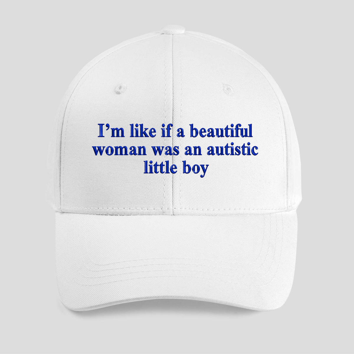 I’m Like If A Beautiful Woman Was An Autistic Little Boy Hat