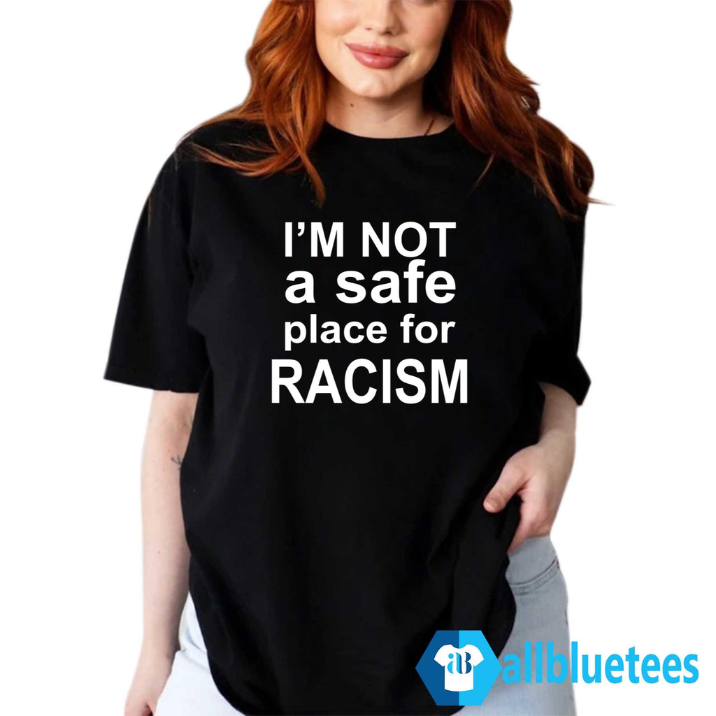I’m NOT A Safe Place For RACISM Shirt