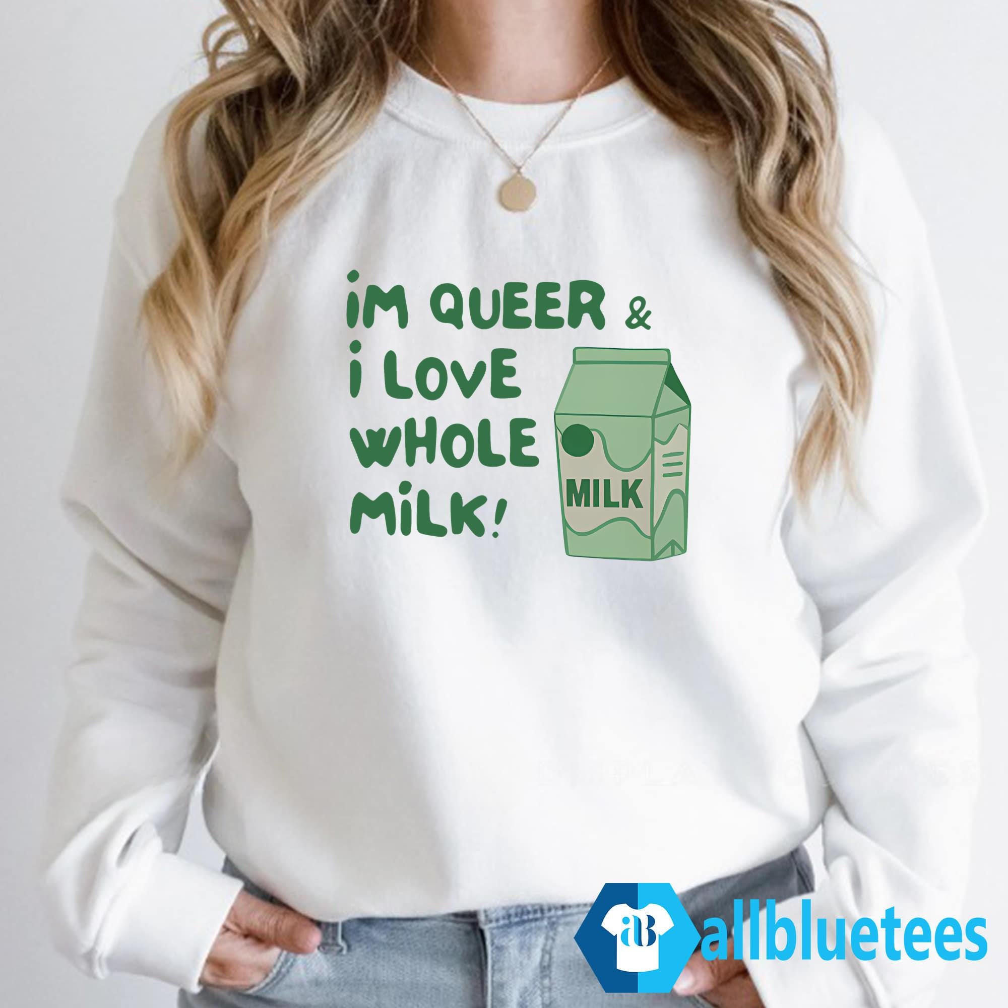 I’m Queer And I Love Whole Milk Shirt