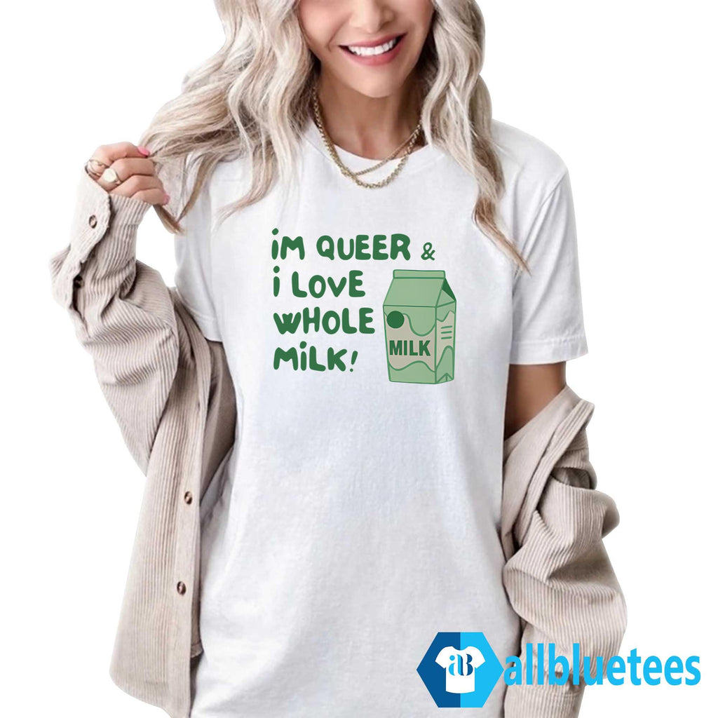 I’m Queer And I Love Whole Milk Shirt