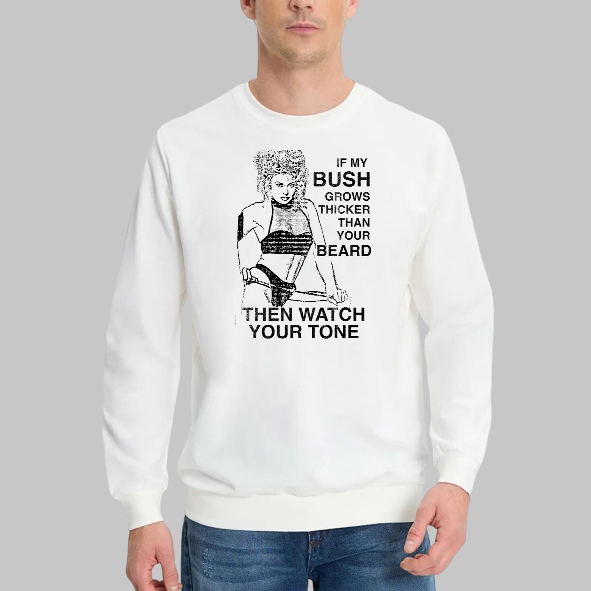 If My Bush Grows Thicker Than Your Beard Shirt