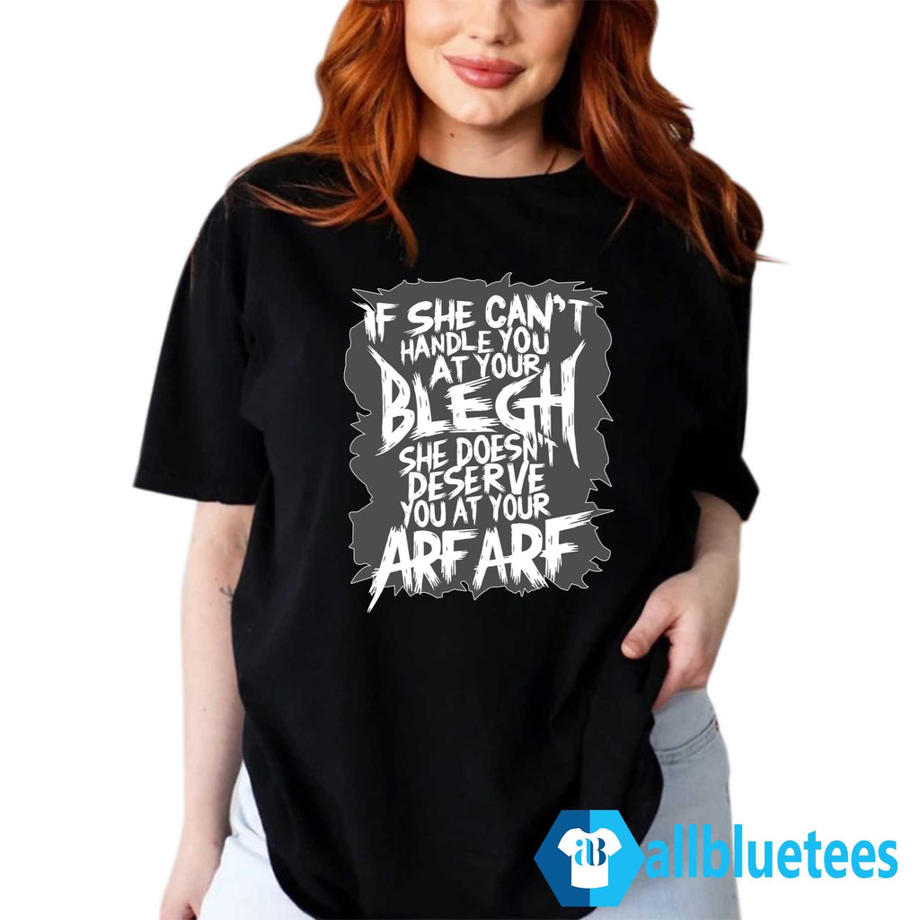If She Can’t Handle You At Your Blegh Shirt
