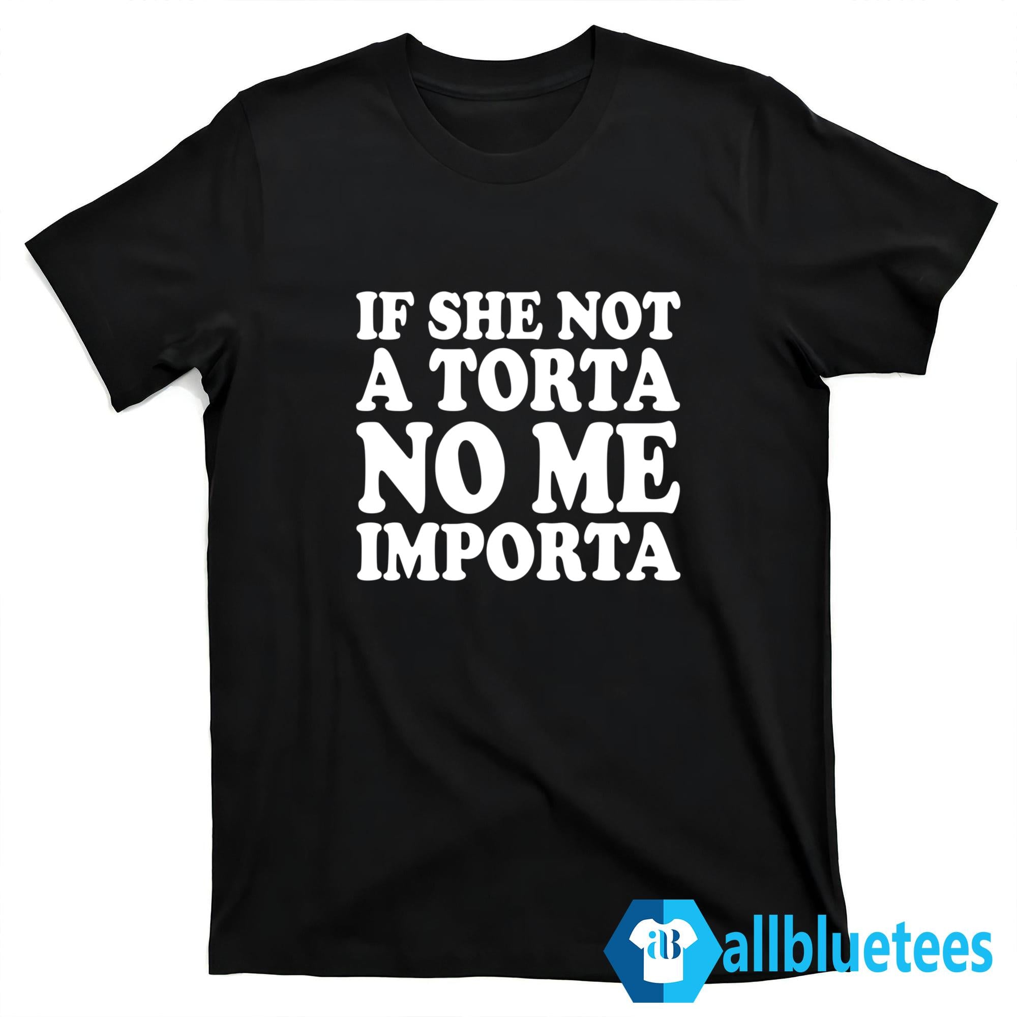 If She Not A Torta No Me Importa Shirt
