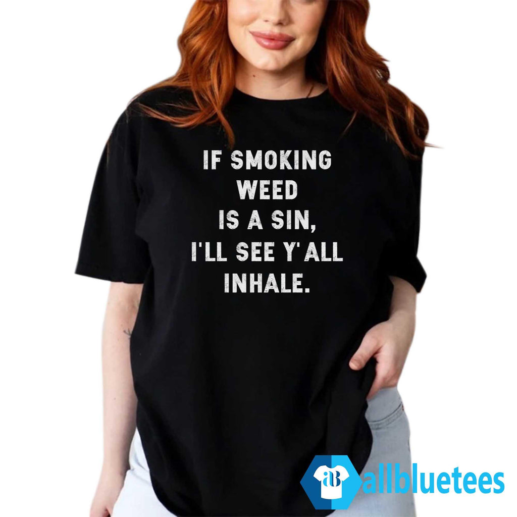 If Smoking Weed Is A Sin I’ll See Y’all Inhale Shirt