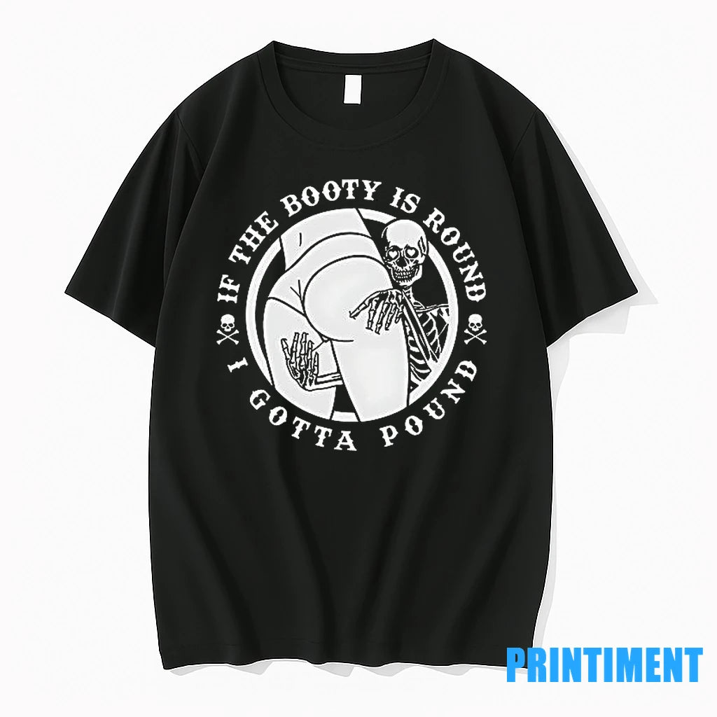 If The Booty Is Round I Gotta Pound Tshirts Sweater