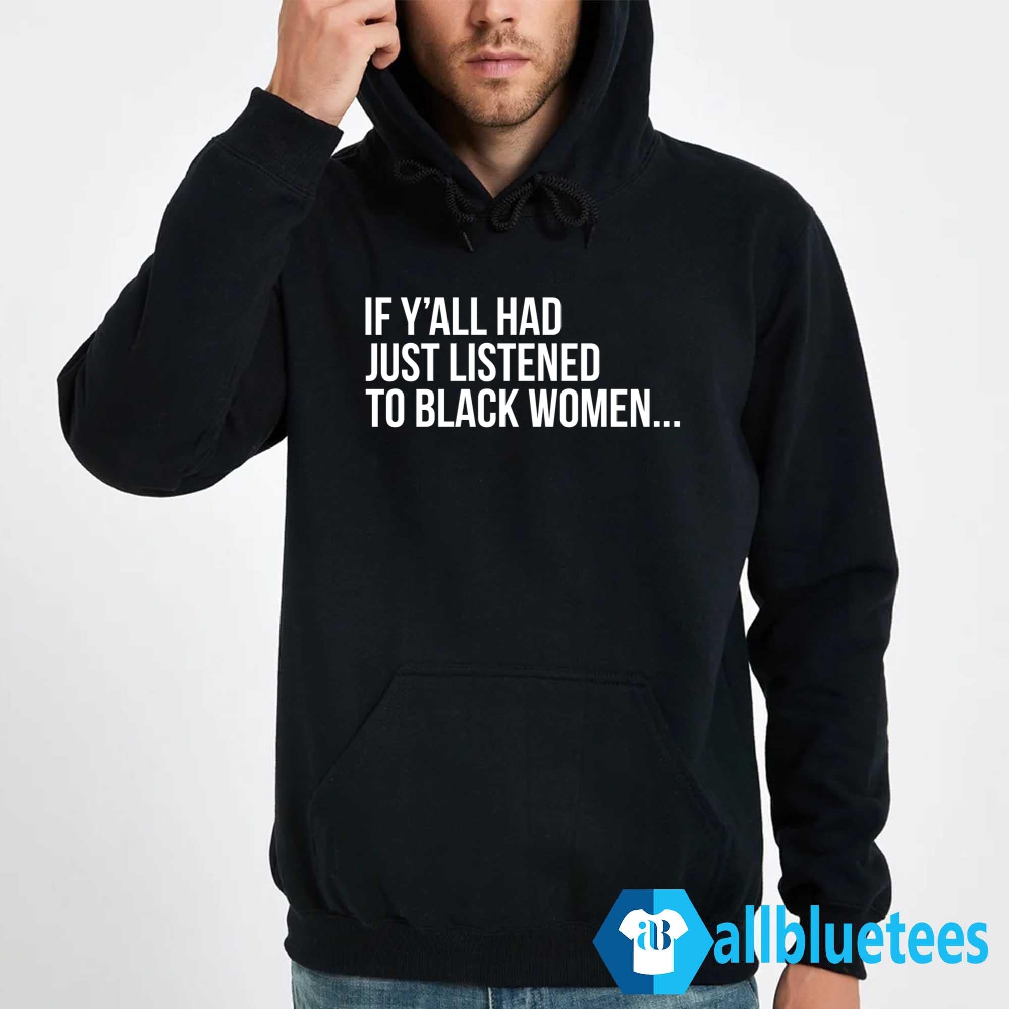 If Y’all Had Just Listened To Black Women Shirt