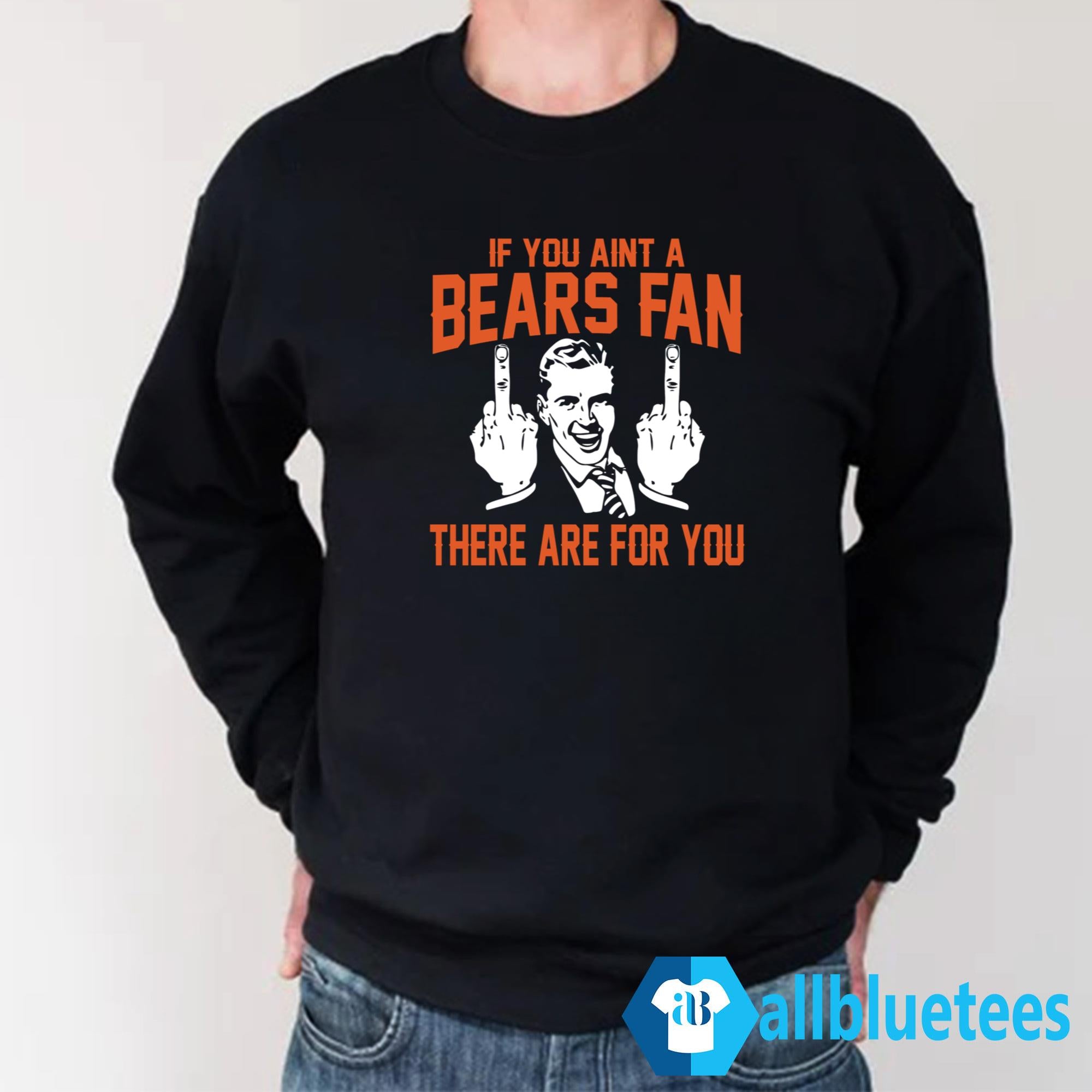 If You Aint A Bears Fan These Are For You Shirt