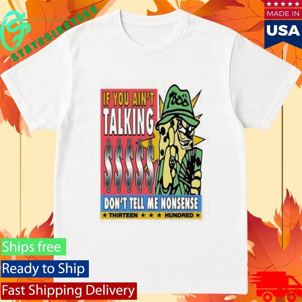 If You Ain’t Talking Don’t Tell Me Nonsense 1300 Shirt