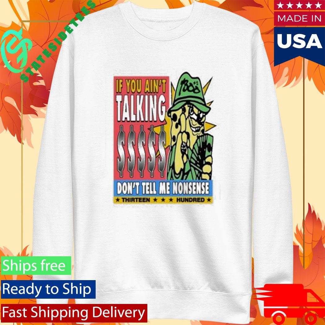 If You Ain’t Talking Don’t Tell Me Nonsense 1300 Shirt