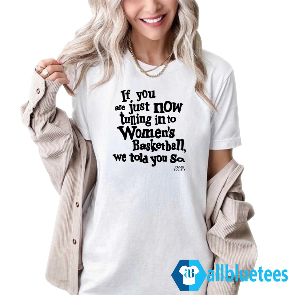 If You Are Just Now Tuning Into Women’s Basketball Shirt