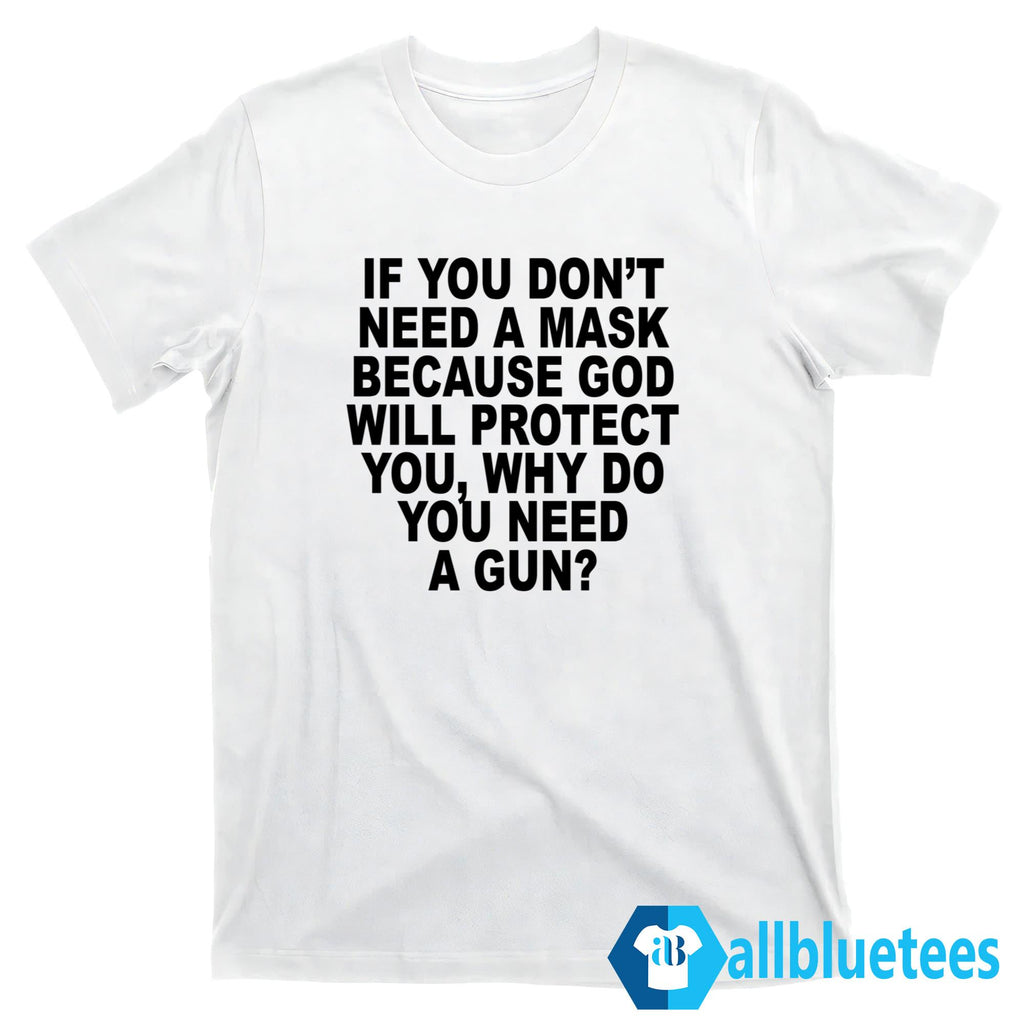 If You Don’t Need A Mask Because God Will Protect You Why You Need A Gun Shirt