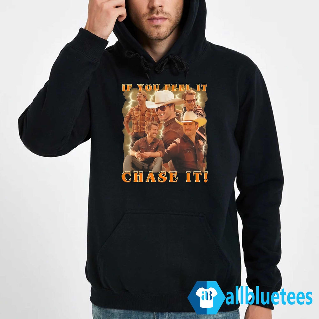 If You Feel It Chase It Shirt