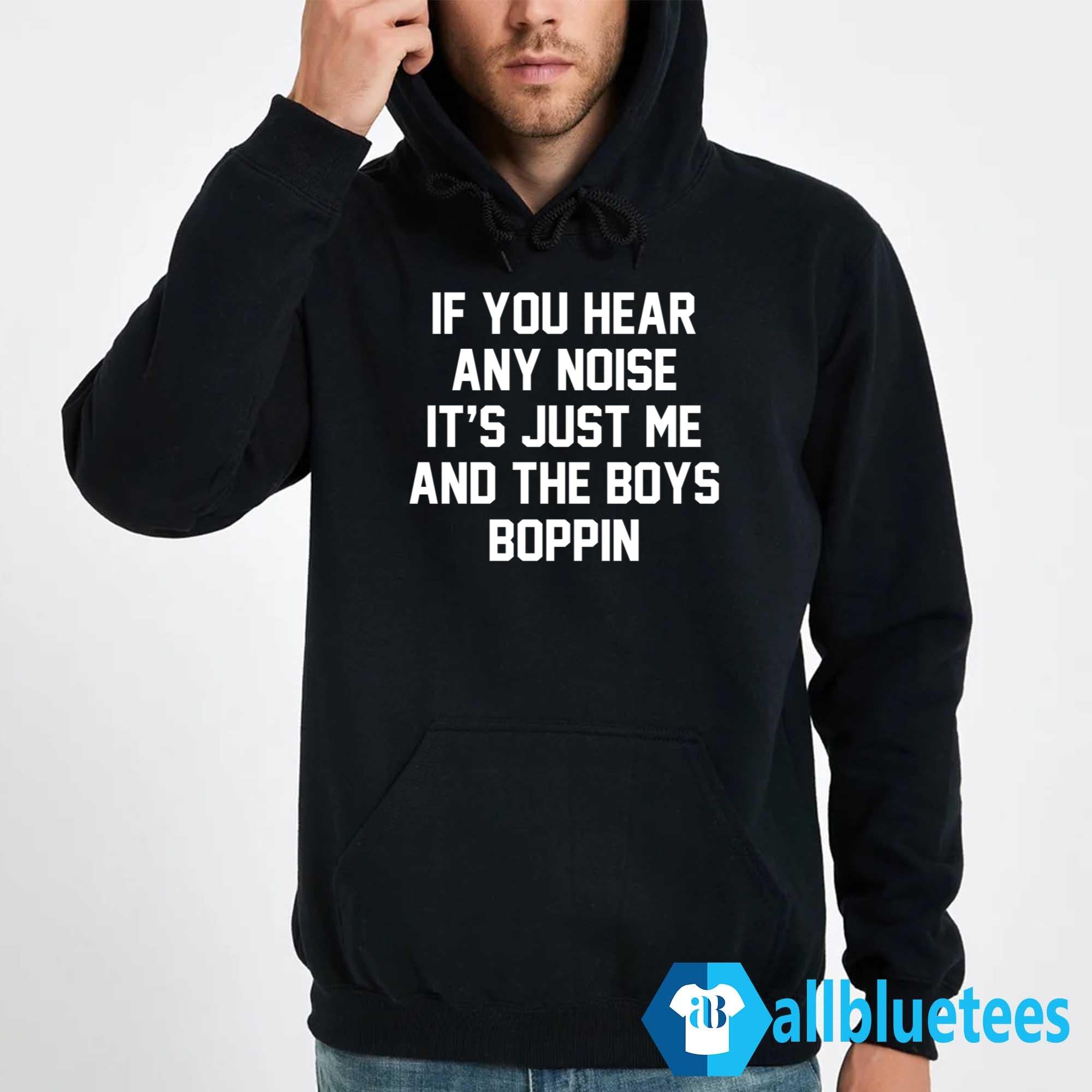 If You Hear Any Noise It’s Just Me And The Boys Boppin T-Shirt