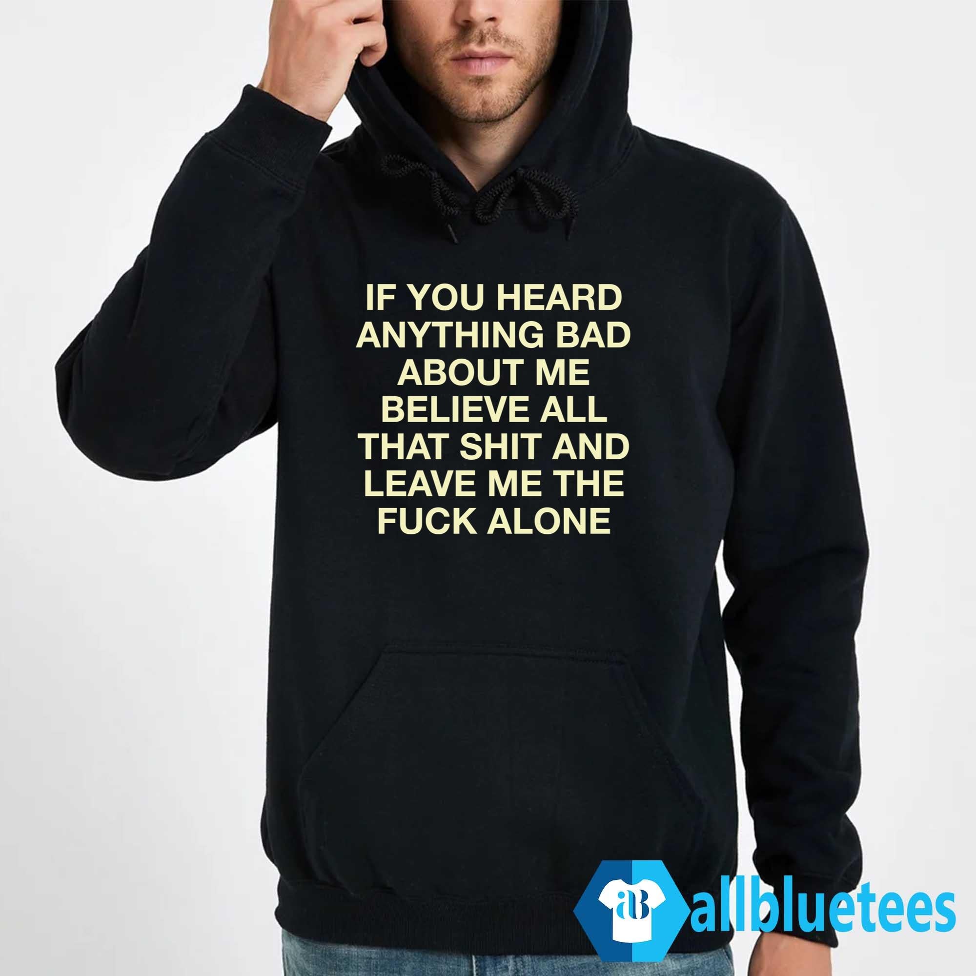 If You Heard Anything Bad About Me Hoodie