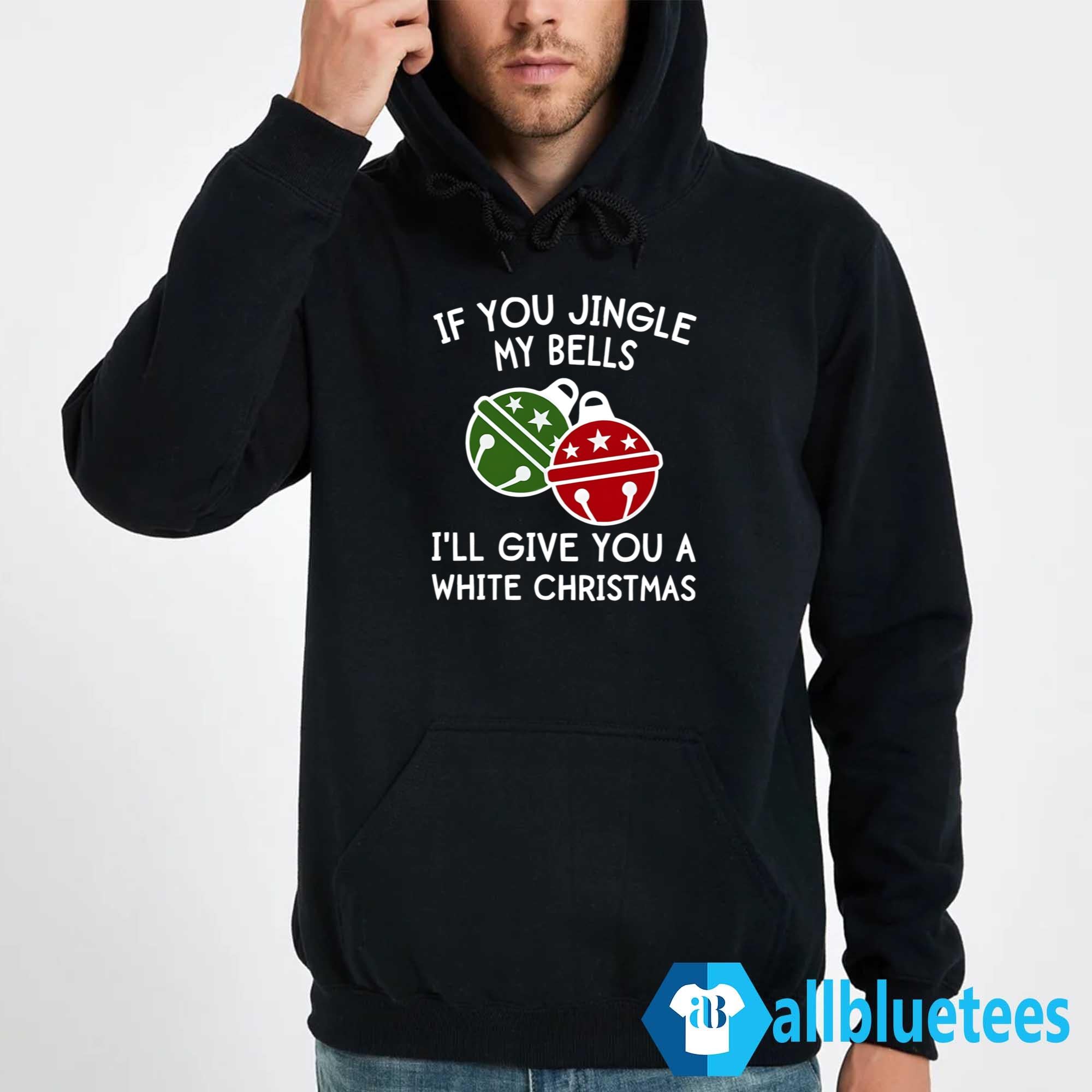 If You Jingle My Bells I’ll Give You A White Christmas Shirt