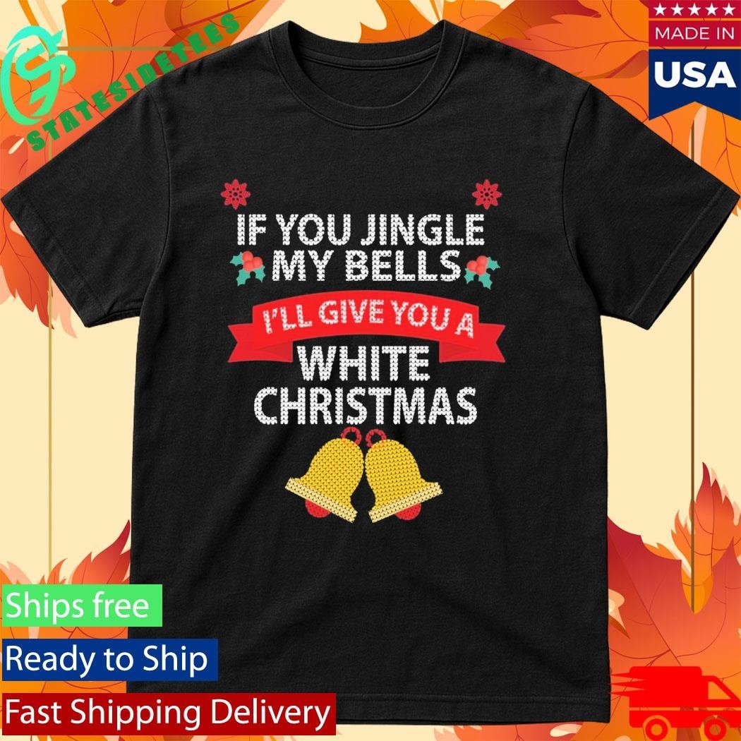 If You Jingle My Bells I’ll Give You A White Christmas Ugly Sweater