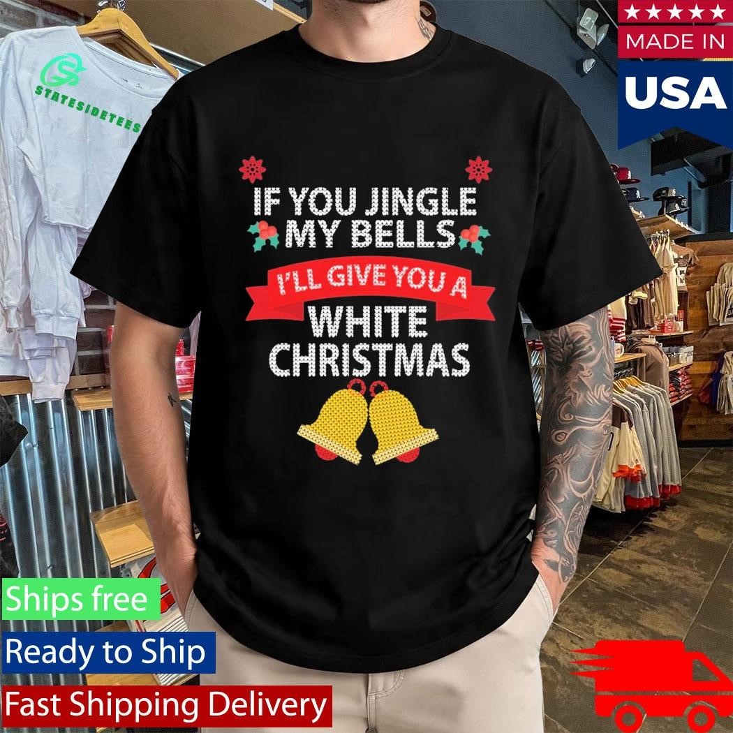 If You Jingle My Bells I’ll Give You A White Christmas Ugly Sweater