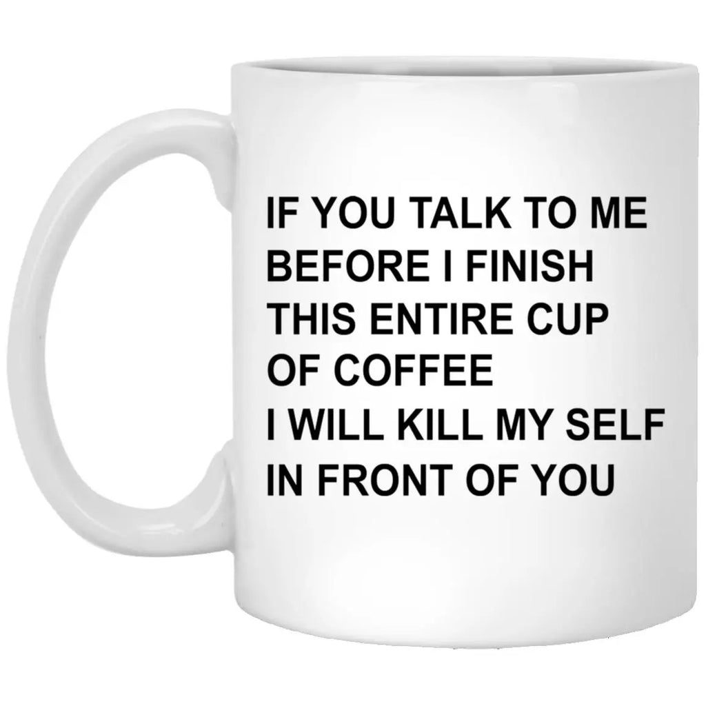 If You Talk To Me Before I Finish This Entire Cup Of Coffee Mug