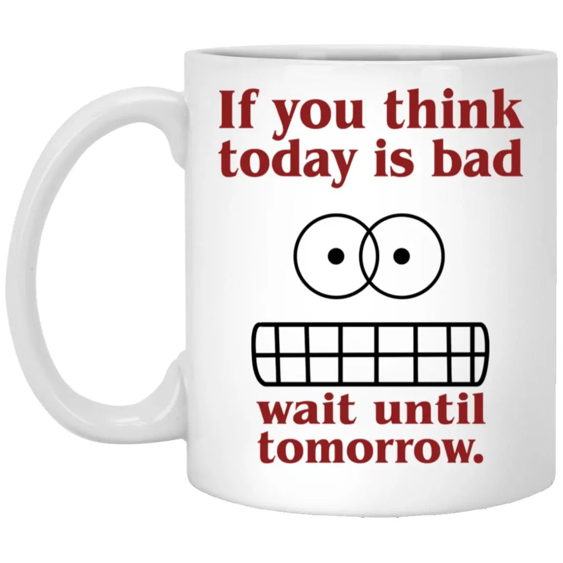 If You Think Today Is Bad Wait Until Tomorrow Mug