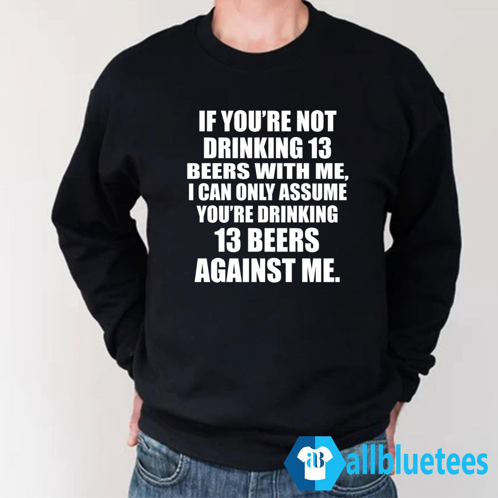 If You’re Not Drinking 13 Beers With Me T-Shirt