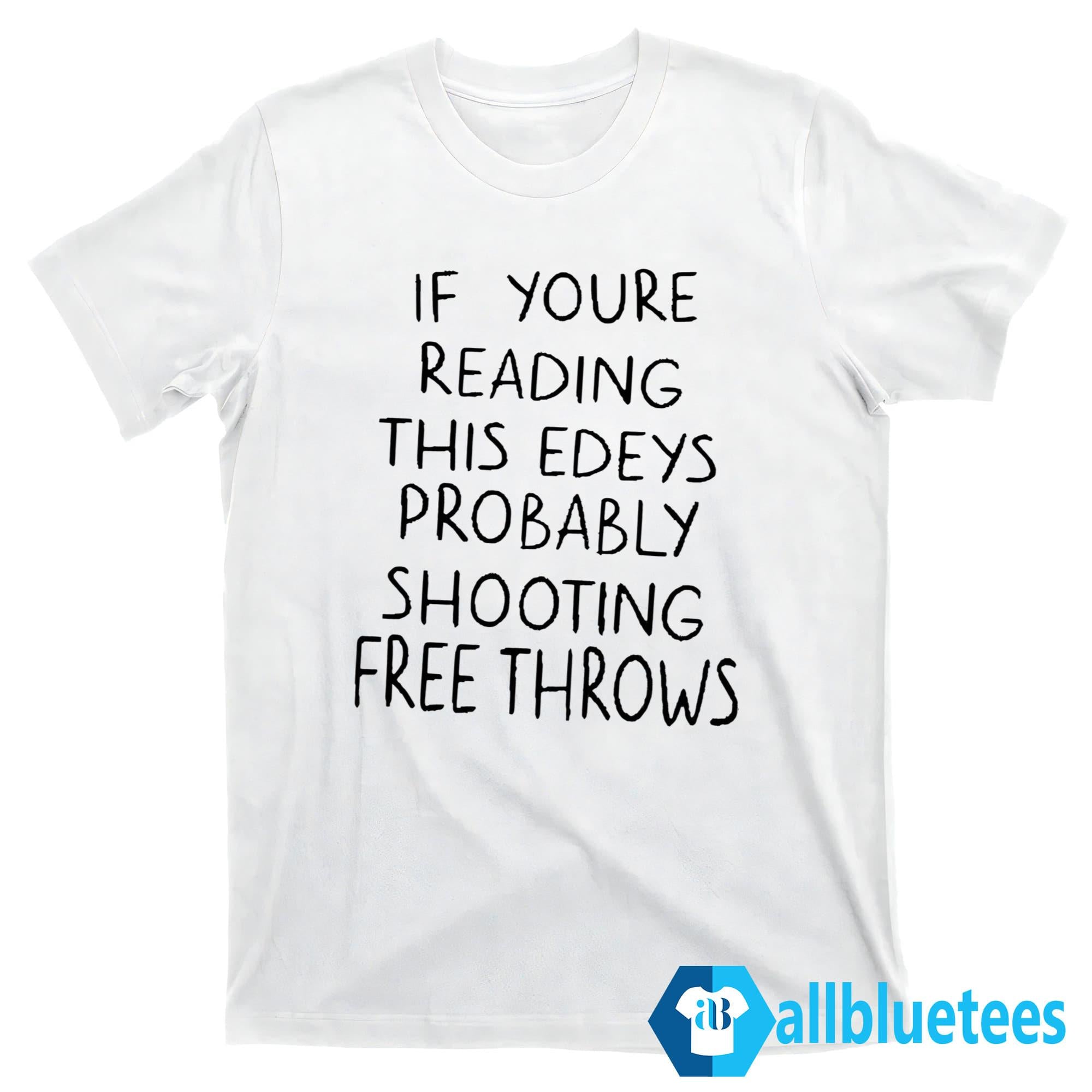 If You’re Reading This Edey’s Probably Shooting Free Throws Shirt