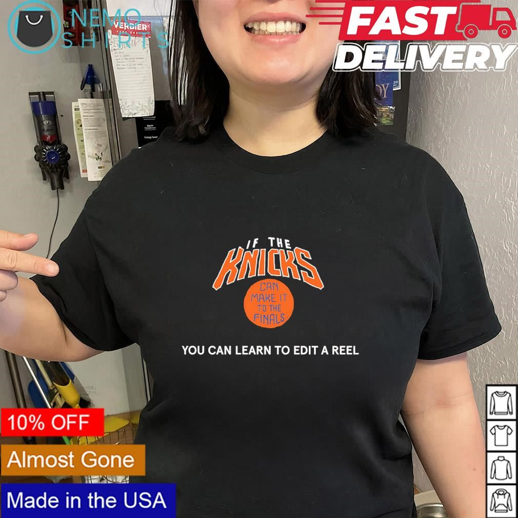 If the Knicks can make it to the finals you can learn to edit a reel shirt
