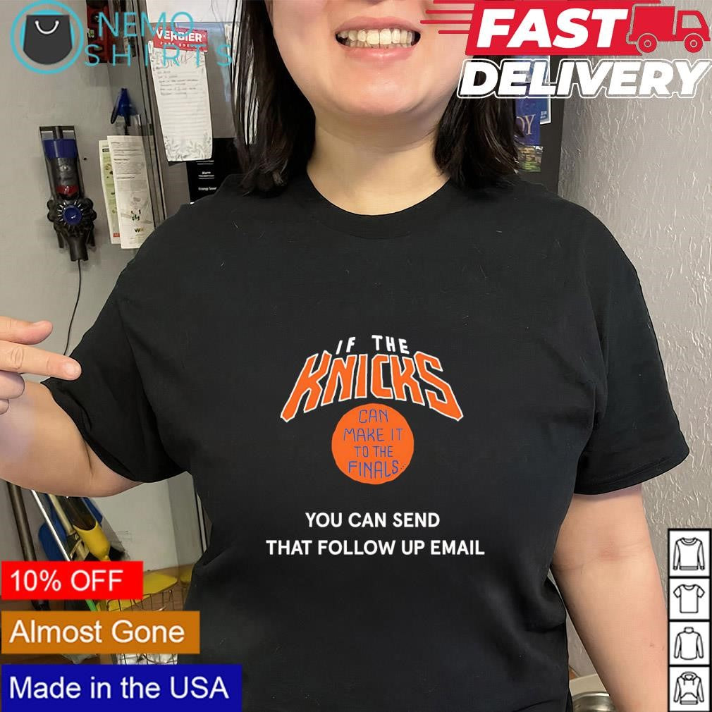 If the Knicks can make it to the finals you can send that follow up email shirt