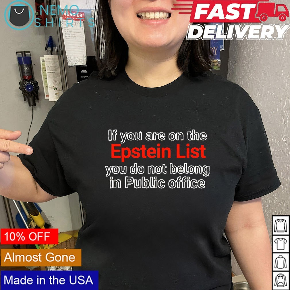 If you are on the Epstein list you do not belong in Public office shirt