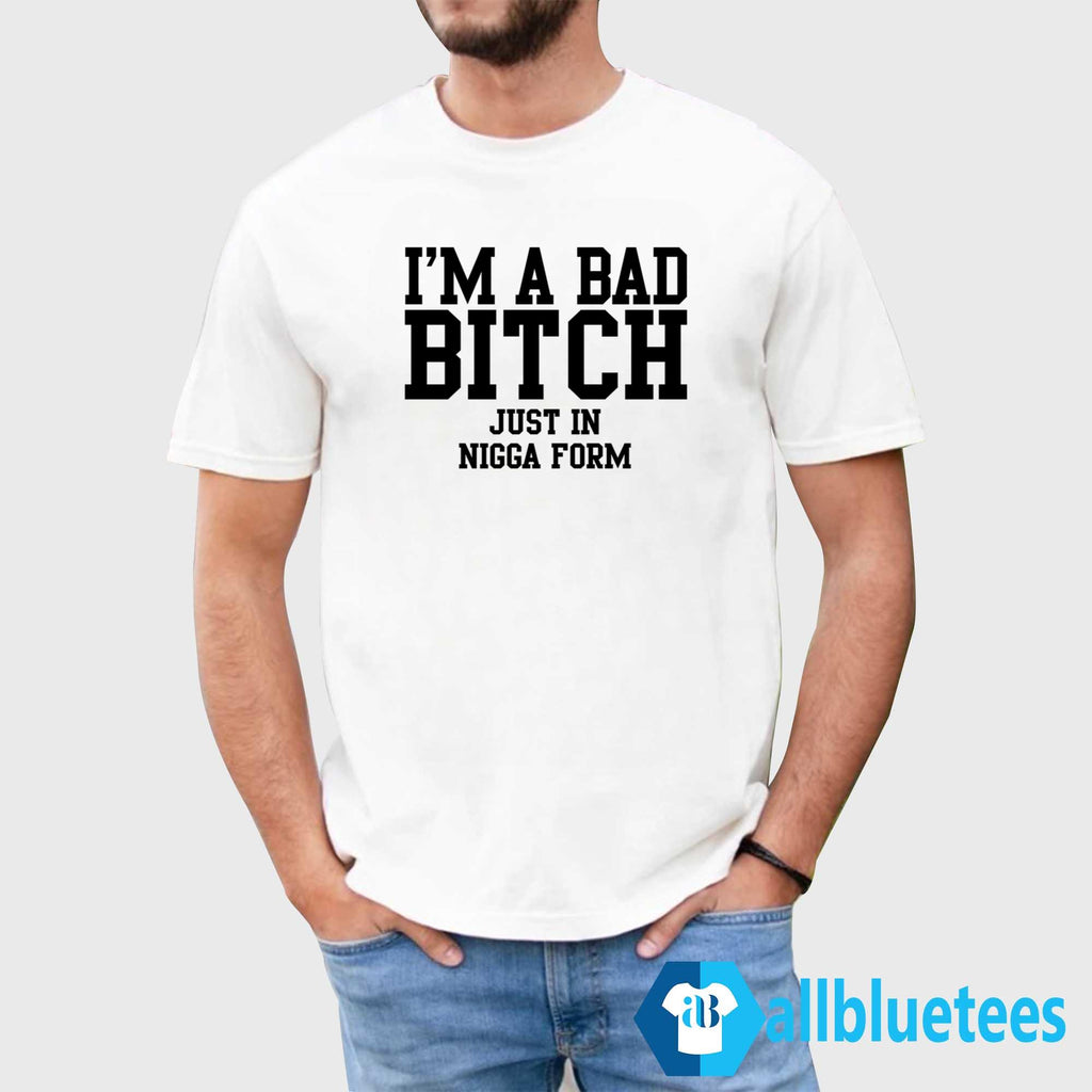 I’m A Bad Bitch Just In Nigga From Shirt