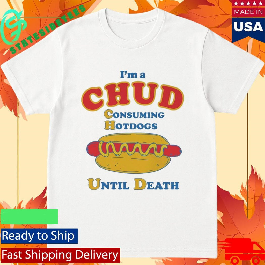 I’m A CHUD Consuming Hotdogs Until Death Shirt