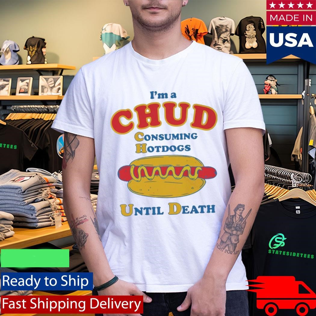 I’m A CHUD Consuming Hotdogs Until Death Shirt
