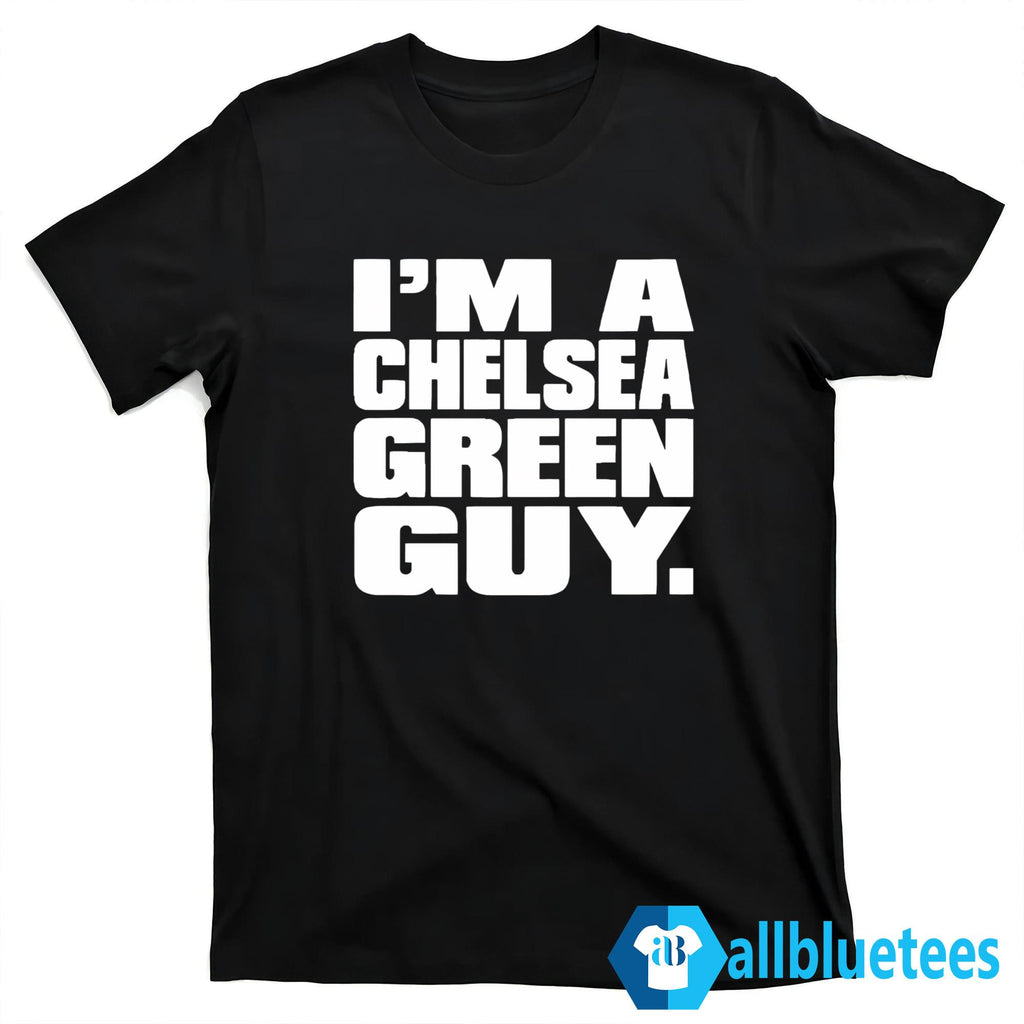 I’m A Chelsea Green Guy Shirt