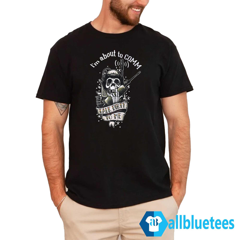 I’m About To COMM Talk Dirty To Me Shirt