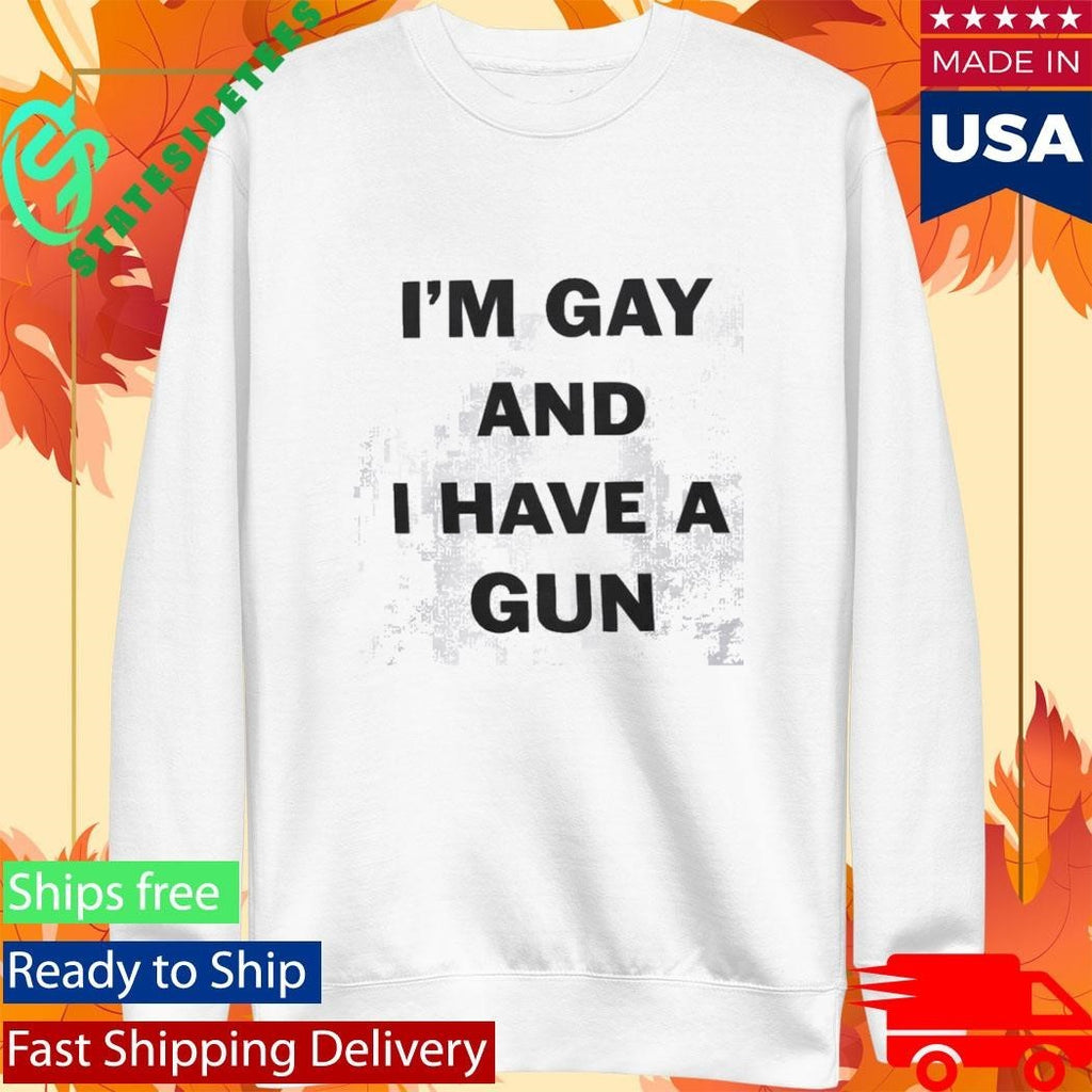 Im Gay And I Have A Gun Statement Shirt