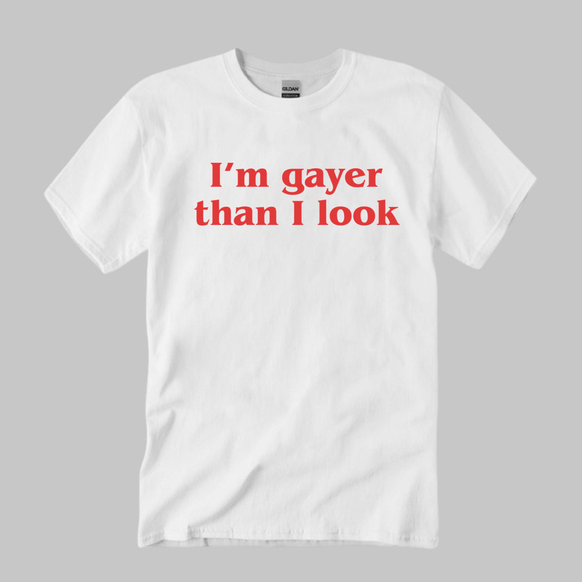 I’m Gayer Than I Look T-Shirt