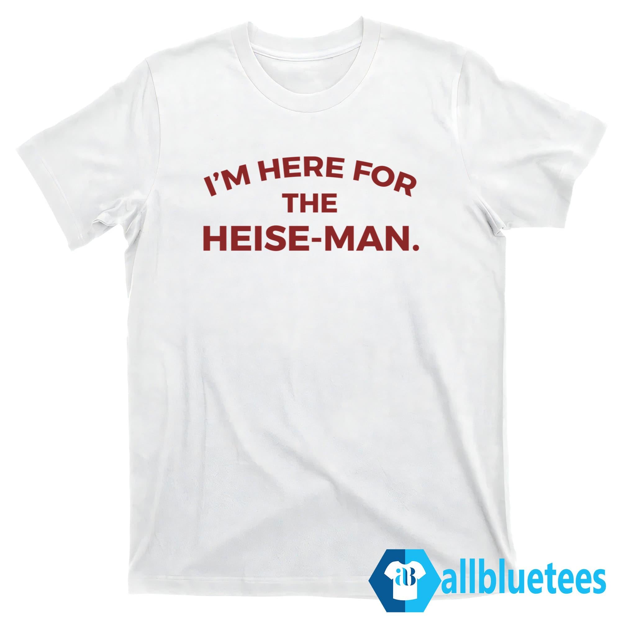 I’m Here For The Heise-Man Shirt