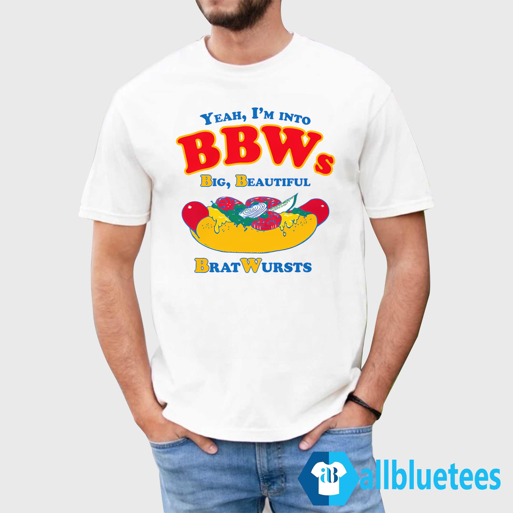 Yeah I’m Into BBWs Big Beautiful Brat Wursts Shirt