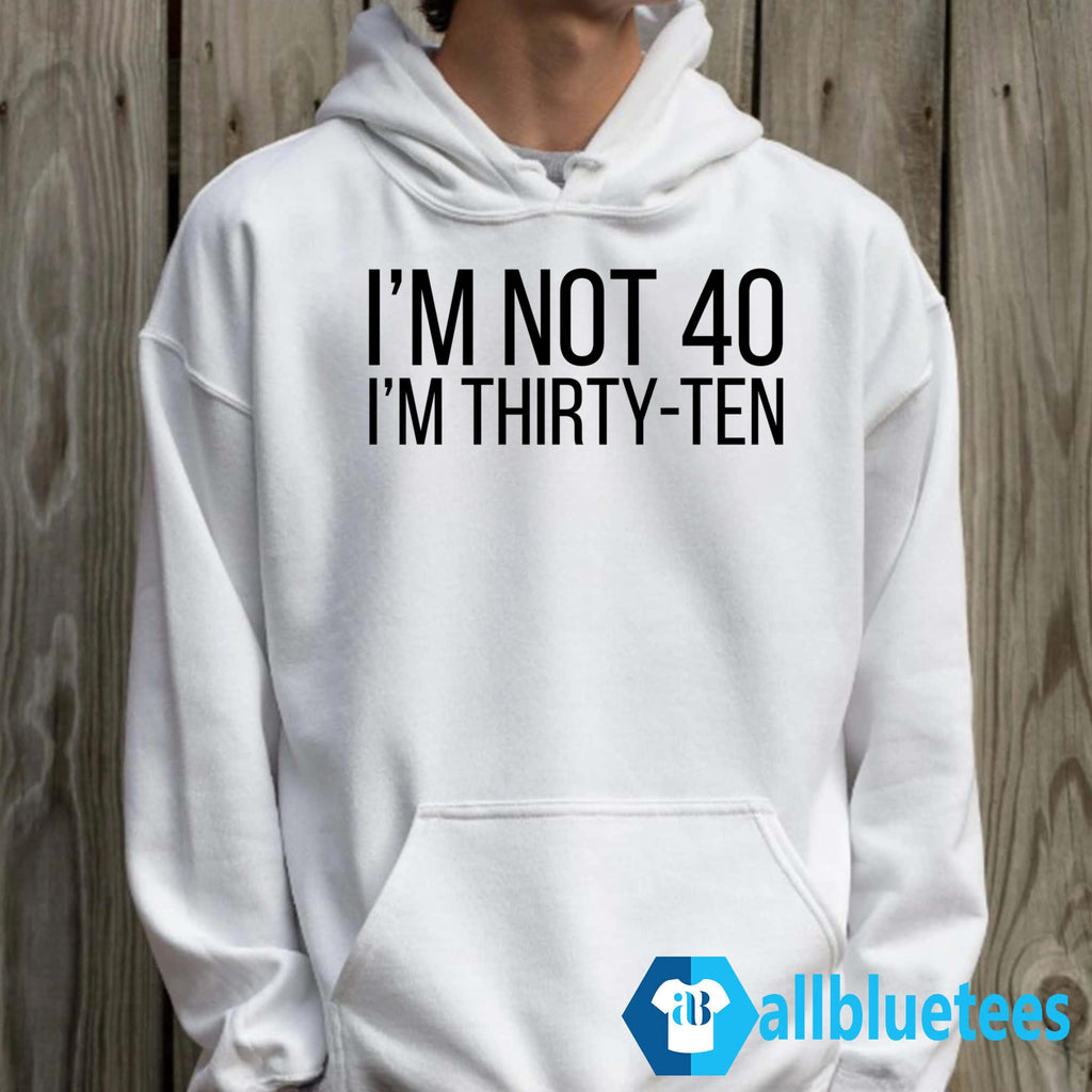 I’m Not 40 I’m Thirty-Ten Shirt