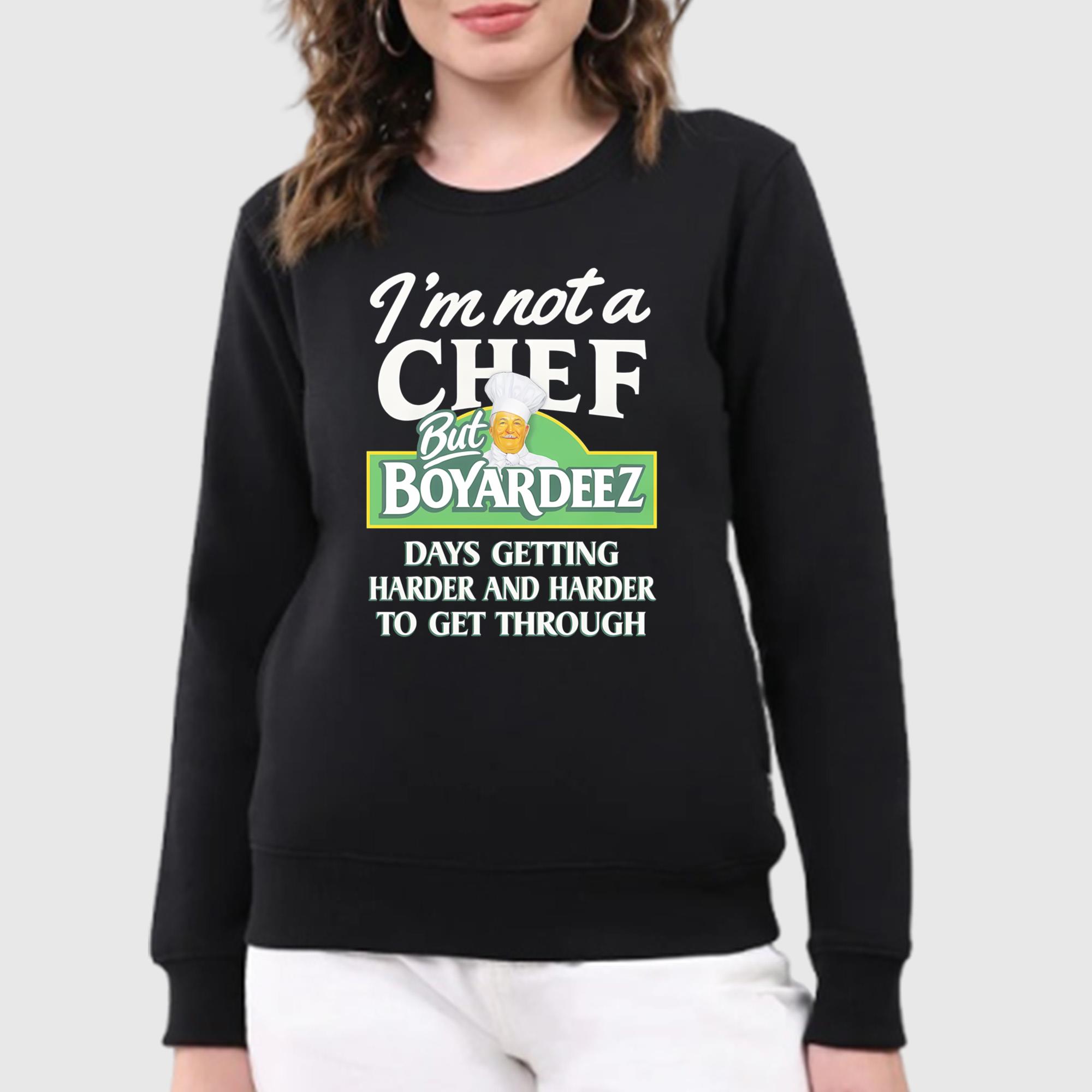 I’m Not A Chef But Boyardeez Days Getting Harder And Harder To Get Through Shirt