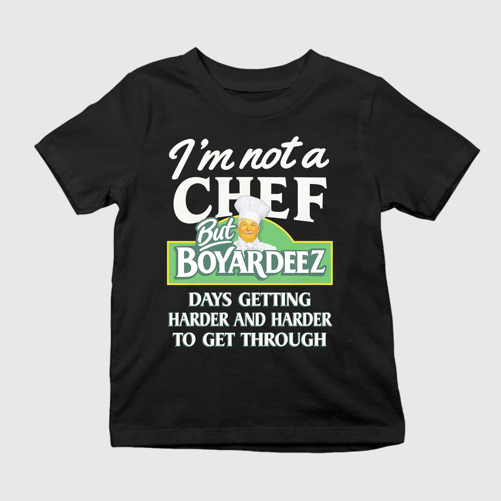I’m Not A Chef But Boyardeez Days Getting Harder And Harder To Get Through Shirt
