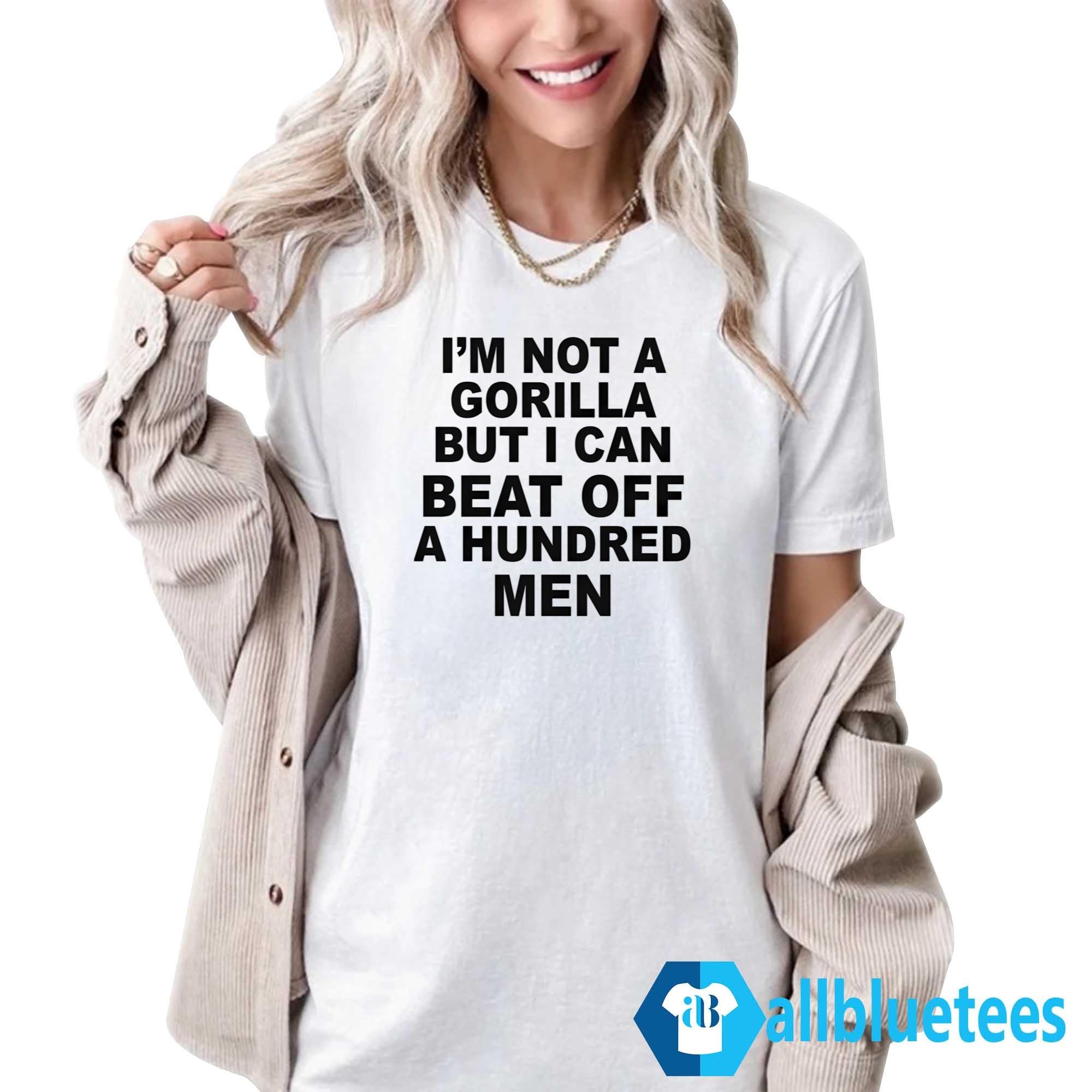 I’m Not A Gorilla But I Can Beat Off A Hundred Men Shirt