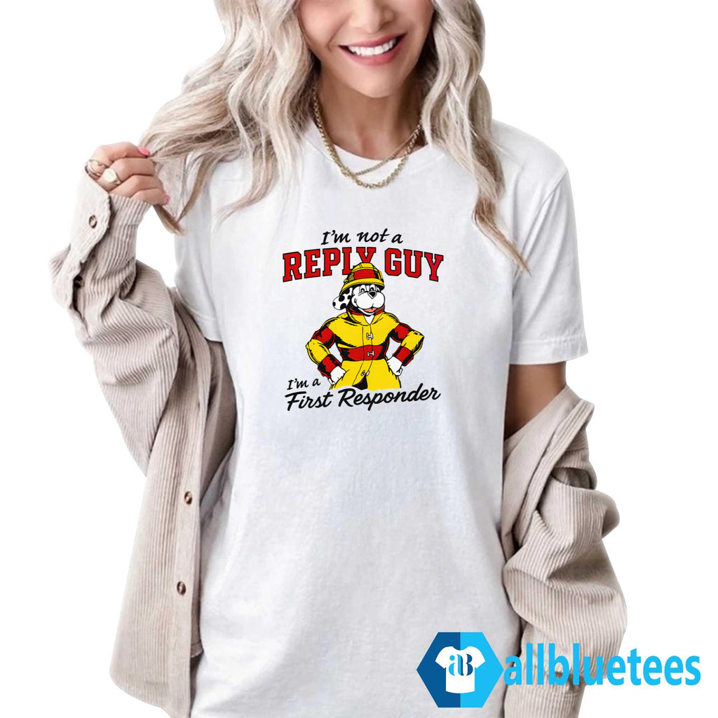 I’m Not A Reply Guy I’m A First Responder Shirt