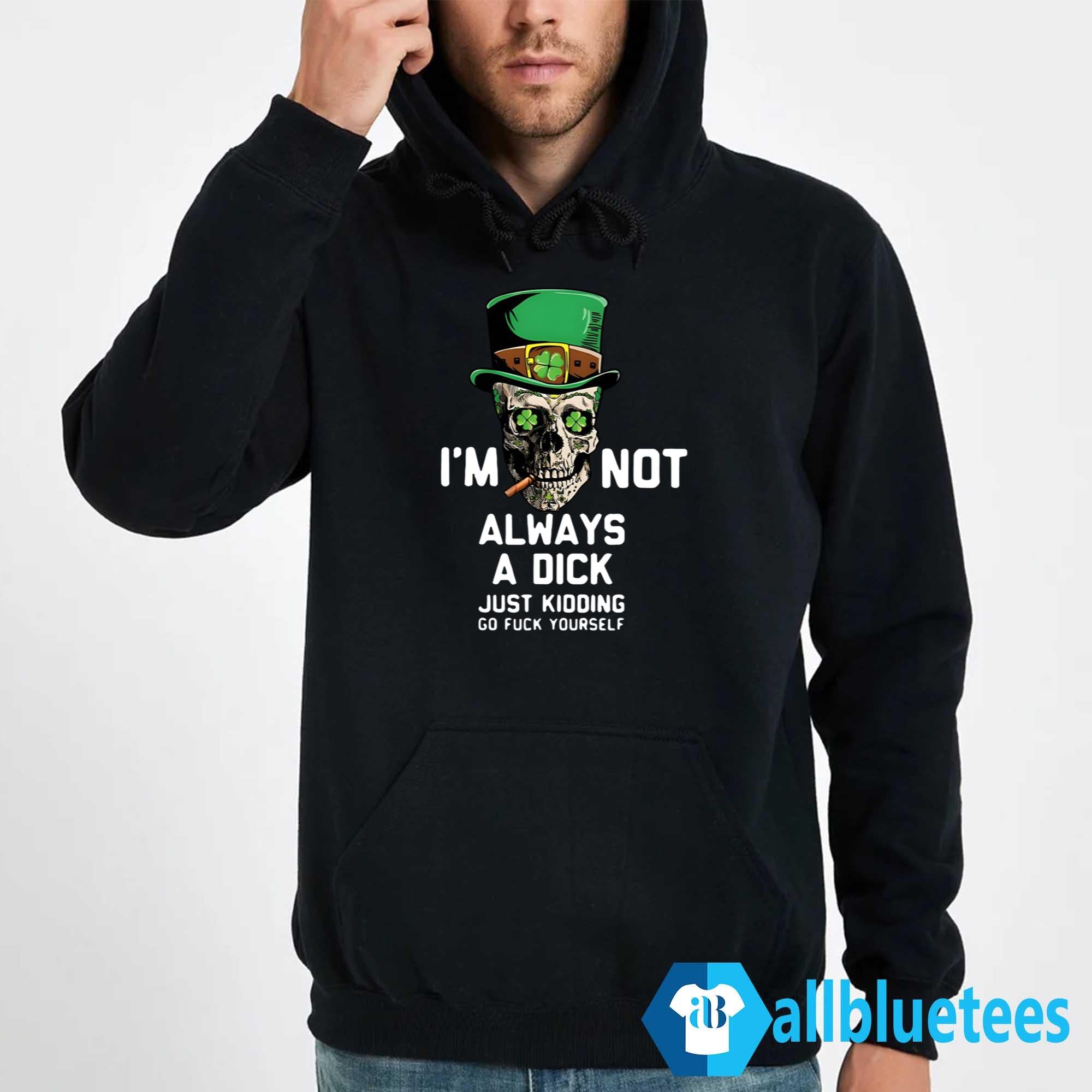 St. Patrick’s Day I’m Not Always A Dick Just Kidding Shirt