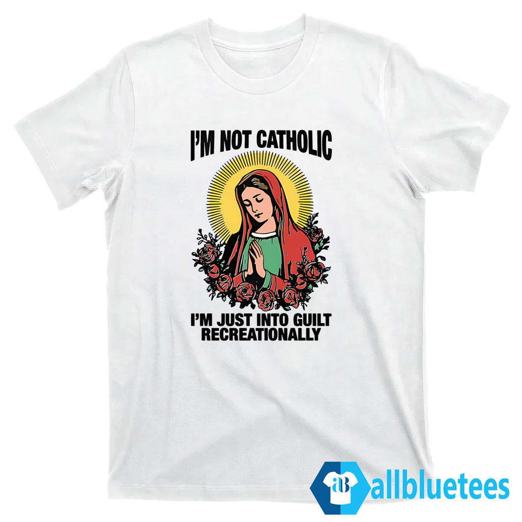 I’m Not Catholic I’m Just Into Guilt Recreationally Shirt