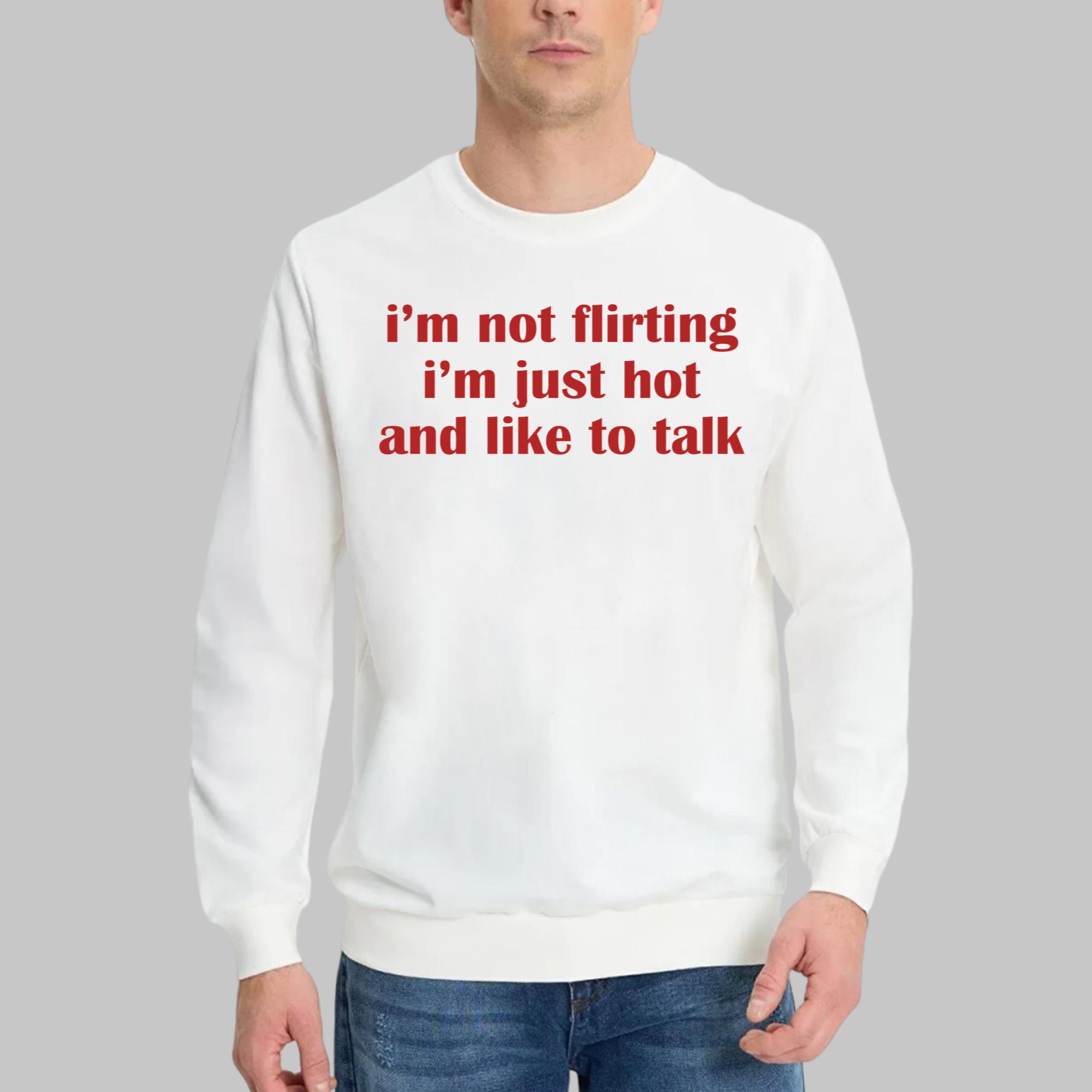 I’m Not Flirting I’m Just Hot And Like To Talk Shirt