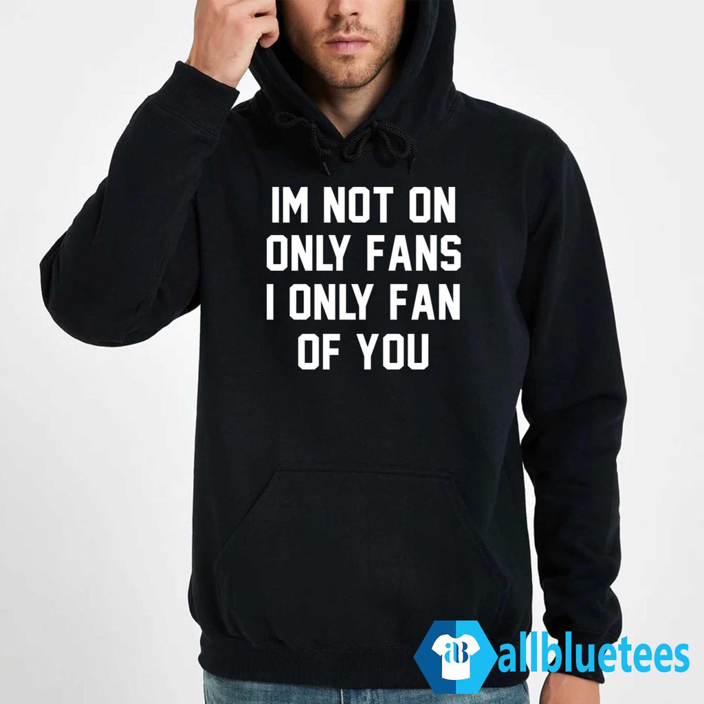 Im Not On Only Fans I Only Fan Of You Shirt